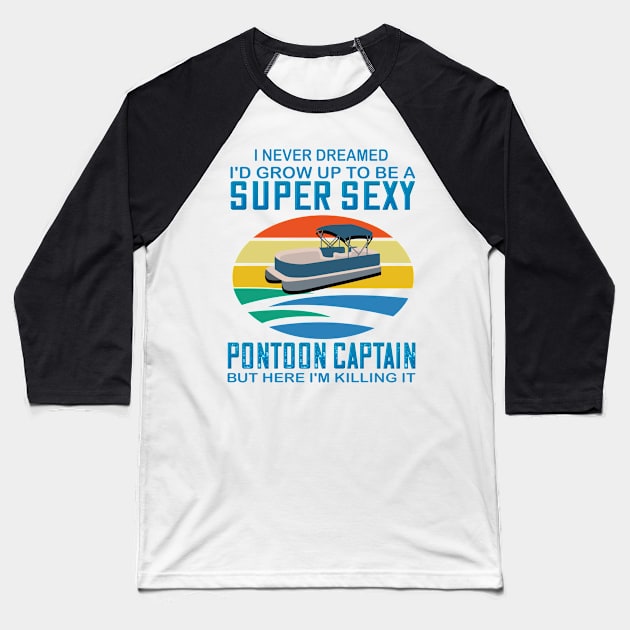 I never dreamed I'd grow up to be a super sexy pontoon captain but here I'm killing it Baseball T-Shirt by DODG99